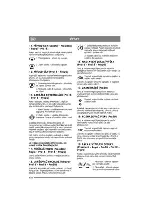 Page 141134
CZÈESKY
11. PØÍVOD SÍLY (Senator - President 
- Royal - Pro16)
Páka k zapnutí a vypnutí pøívodu síly k pohonu èelnì 
namontovaného pøíslu¹enství. Dvì polohy:
1. Pøední poloha - pøívod síly vypojen.
2. Zadní poloha - pøívod síly zapojen.
12. PØÍVOD SÍLY (Pro18 - Pro20)
Vypínaè k zapínání a vypínání elektromagnetického 
pøívodu síly k pohonu èelnì montovaného 
pøíslu¹enství. Dvì polohy:
1. Stisknìte pøední díl vypínaèe - pøívod síly 
se zapne. Symbol svítí.
2. Stisknìte zadní díl vypínaèe - pøívod síly...