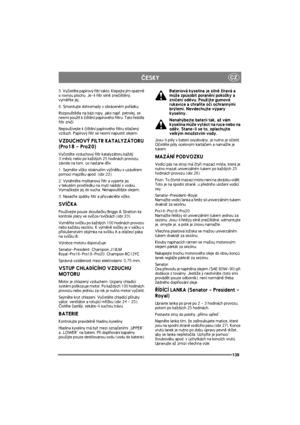 Page 146139
CZÈESKY
5. Vyèistìte papírový filtr takto: Klepejte jím opatrnì 
o rovnou plochu. Je-li filtr silnì zneèi¹tìný, 
vymìòte jej.
6. Smontujte dohromady v obráceném poøádku.
Rozpou¹tìdla na bázi ropy, jako napø. petrolej, se 
nesmí pou¾ít k èi¹tìní papírového filtru. Tato øedidla 
filtr znièí.
Nepou¾ívejte k èi¹tìní papírového filtru stlaèený 
vzduch. Papírový filtr se nesmí napustit olejem.
VZDUCHOVÝ FILTR KATALYZÁTORU 
(Pro18 - Pro20)
Vyèistìte vzduchový filtr katalyzátoru ka¾dý 
3.mìsíc nebo po...