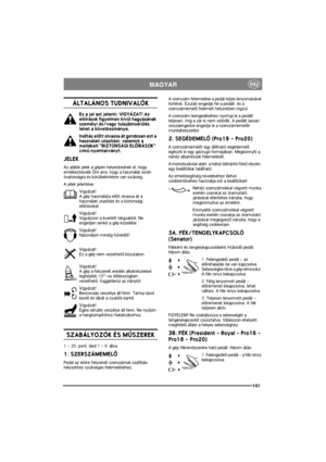 Page 148141
HUMAGYAR
ÁLTALÁNOS TUDNIVALÓK
Ez a jel azt jelenti: VIGYÁZAT! Az 
elõírások figyelmen kívül hagyásának 
személyi és/vagy tulajdonsérülés 
lehet a következménye.
Indítás elõtt olvassa át gondosan ezt a 
használati utasítást, valamint a 
mellékelt BIZTONSÁGI ELÕÍRÁSOK 
címû nyomtatványt.
JELEK
Az alábbi jelek a gépen helyezkednek el, hogy 
emlékeztessék Önt arra, hogy a használat során 
óvatosságra és körültekintésre van szükség. 
A jelek jelentése:
Vigyázat!
A gép használata elõtt olvassa át a...