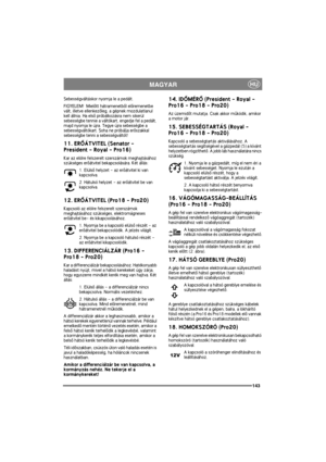 Page 150143
HUMAGYAR
Sebességváltáskor nyomja le a pedált.
FIGYELEM!  Mielõtt hátramenetbõl elõremenetbe 
vált, illetve ellenkezõleg, a gépnek mozdulatlanul 
kell állnia. Ha elsõ próbálkozásra nem sikerül 
sebességbe tennie a váltókart, engedje fel a pedált, 
majd nyomja le újra. Tegye újra sebességbe a 
sebességváltókart. Soha ne próbálja erõszakkal 
sebességbe tenni a sebességváltót!
11. ERÕÁTVITEL (Senator - 
President - Royal - Pro16)
Kar az elölre felszerelt szerszámok meghajtásához 
szükséges erõátvitel...