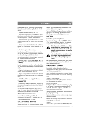 Page 169
SVENSKASE
ta den bakåt (fig 16). Lossa även batteriet för att
lättare komma åt luftfiltret (gäller Pro16-Pro18-
Pro20).
2. Tag bort luftfilterkåpan (fig 19 - 21).
3. Demontera pappersfilter och förfilter (= skum-
plastfiltret). Var försiktig så att ingen smuts kom-
mer in i förgasaren. Gör rent i luftfilterhuset.
4. Tvätta förfiltret i flytande diskmedel och vatten.
Krama det torrt. Häll lite olja på filtret och krama
in oljan.
5. Rengör pappersfiltret så här: Knacka det lätt mot
en plan yta. Om...