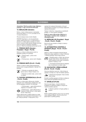 Page 159SLOVENSKO
152
SI
akumulator. Nikoli ne pustite stroja s ključem v
položaju 2 (velja za Pro16-Pro18-Pro20).
10. MENJALNIK (Senator)
Ročica, s katero izbirate prestavo med petimi
prestavami naprej (1-2-3-4-5), nevtralno (N) in
vzvratno (R) prestavo.
Ob prestavljanju morate stisniti sklopko.
POZOR! Prepričajte se, da stroj popolnoma
miruje, predno prestavite iz vzvratne prestave v
prestavo za vožnjonaprejinobratno.čeročica
nočeitivprestavotakoj,spustitesklopkoinjonato
ponovno stisnite ter potisnite...