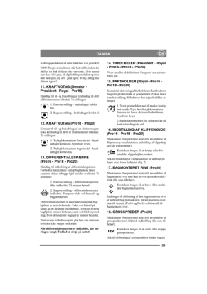 Page 3023
DANSKDK
Koblingspedalen skal være trådt ned ved gearskift.
OBS! Pas på at maskinen står helt stille, inden der
skiftes fra bak til frem eller omvendt. Hvis maski-
nen ikke vil i gear, så slip koblingspedalen og træd
dennedigen,ogsætigearigen.Tvingaldrigma-
skinen i gear!
11. KRAFTUDTAG (Senator - 
President - Royal - Pro16)
Håndtag til til- og frakobling af kraftudtag til drift
af frontmonteret tilbehør. To stillinger:
1. Forreste stilling - kraftudtaget koblet
fra.
2. Bageste stilling - kraftudtaget...