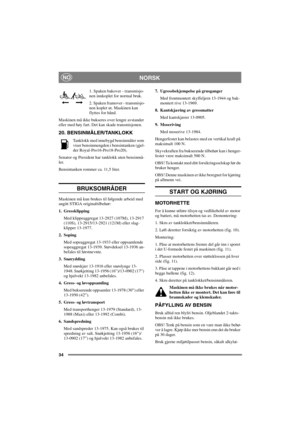 Page 4134
NORSKNO
1. Spaken bakover - transmisjo-
nen innkoplet for normal bruk.
2. Spaken framover - transmisjo-
nen koplet ut. Maskinen kan
flyttes for hånd.
Maskinen må ikke bukseres over lengre avstander
eller med høy fart. Det kan skade transmisjonen.
20. BENSINMÅLER/TANKLOKK
Tanklokk med innebygd bensinmåler som
viser bensinmengden i bensintanken (gjel-
der Royal-Pro16-Pro18-Pro20).
Senator og President har tanklokk uten bensinmå-
ler.
Bensintanken rommer ca. 11,5 liter.
BRUKSOMRÅDER
Maskinen må kun...