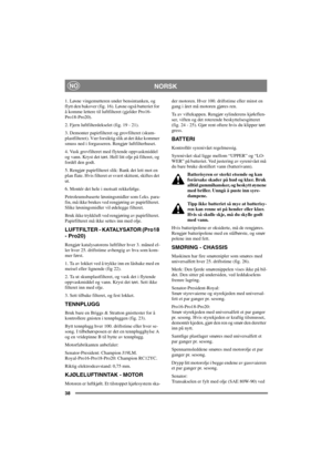 Page 4538
NORSKNO
1. Løsne vingemutteren under bensintanken, og
flytt den bakover (fig. 16). Løsne også batteriet for
å komme lettere til luftfilteret (gjelder Pro16-
Pro18-Pro20).
2. Fjern luftfilterdekselet (fig. 19 - 21).
3. Demonter papirfilteret og grovfilteret (skum-
plastfilteret). Vær forsiktig slik at det ikke kommer
smuss ned i forgasseren. Rengjør luftfilterhuset.
4. Vask grovfilteret med flytende oppvaskmiddel
og vann. Kryst det tørt. Hell litt olje på filteret, og
fordél den godt.
5. Rengjør...