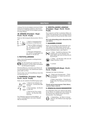 Page 4841
DEUTSCHDE
Achtung! Die Geschwindigkeit nicht durch Schlei-
fenlassen der Kupplung regulieren. Statt dessen
den für die gewünschte Geschwindigkeit geeigne-
tenGangeinlegen.
3B. BREMSE (President - Royal - 
Pro16 - Pro18 - Pro20)
Pedal zur Aktivierung des Bremssystems. Drei La-
gen:
1. Pedal in Ausgangsposition –
die Bremse ist nicht aktiviert.
2. Pedal zur Hälfte niedergetre-
ten – der Antrieb ist ausgekup-
pelt. Die Bremse ist nicht
aktiviert.
3. Pedal ganz niedergetreten –
der Antrieb ist...
