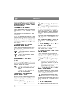 Page 5952
ENGLISHGB
tion to operating position 2, the spotlight is acti-
vated. This uses up battery power. Do not leave
the machine with the key in position 2 (applies
to Pro16-Pro18-Pro20).
10. GEAR LEVER (Senator)
A lever for selecting one of the five forward gears
in the gearbox (1-2-3-4-5), neutral (N) or reverse
(R).
The clutch pedal must be kept pressed in when
changing gear.
NOTE! You must make sure the machine is quite
stationary before changing from reverse to forward
gear or vice versa. If a gear...