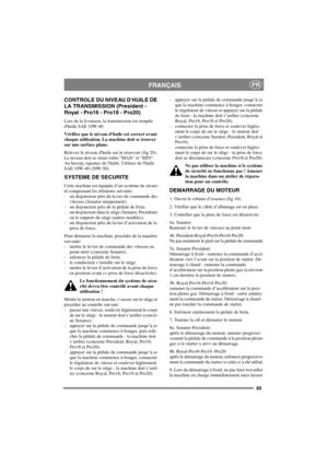 Page 7265
FRANÇAISFR
CONTROLE DU NIVEAU DHUILE DE 
LA TRANSMISSION (President - 
Royal - Pro16 - Pro18 - Pro20)
Lors de la livraison, la transmission est remplie
dhuile SAE 10W-40.
Vérifiez que le niveau dhuile est correct avant
chaque utilisation. La machine doit se trouver
sur une surface plane.
Relevez le niveau dhuile sur le réservoir (fig 29).
Le niveau doit se situer entre MAX et MIN.
Au besoin, rajoutez de lhuile. Utilisez de lhuile
SAE 10W-40 (20W-50).
SYSTEME DE SECURITE
Cette machine est équipée d’un...