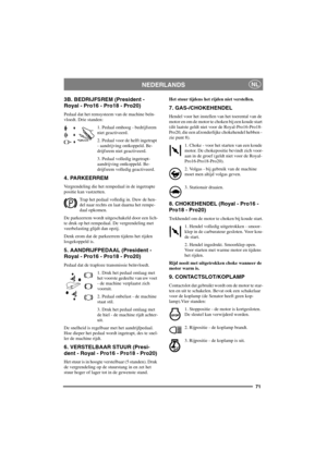 Page 7871
NEDERLANDSNL
3B. BEDRIJFSREM (President -
Royal - Pro16 - Pro18 - Pro20)
Pedaal dat het remsysteem van de machine beïn-
vloedt. Drie standen:
1. Pedaal omhoog - bedrijfsrem
niet geactiveerd.
2. Pedaal voor de helft ingetrapt
- aandrijving ontkoppeld. Be-
drijfsrem niet geactiveerd.
3. Pedaal volledig ingetrapt-
aandrijving ontkoppeld. Be-
drijfsrem volledig geactiveerd.
4. PARKEERREM
Vergrendeling die het rempedaal in de ingetrapte
positie kan vastzetten.
Trap het pedaal volledig in. Duw de hen-
del...