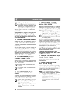 Page 7972
NEDERLANDSNL
4. Startpositie - de elektrische startmotor
wordt geactiveerd op het moment dat de
sleutel in de veerbelaste startpositie wordt
gedraaid. Laat de sleutel teruggaan naar
rijpositie 3 wanneer de motor gestart is.
Draai de sleutel in stand 2 als de koplamp moet
gaan branden.
LET OP! Indien de sleutel van stoppositie in ri-
jstand 2 wordt gedraaid, gaat de koplamp
branden. Dit belast de accu. Laat de machine
niet achter met de sleutel in stand 2 (geldt voor
de Pro16-Pro18-Pro20).
10....