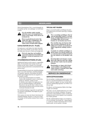Page 8376
NEDERLANDSNL
Sluit de benzinekraan. Dit is vooral belangrijk als
de machine op bijv. een aanhanger vervoerd moet
worden.
Als u de machine zonder toezicht
achterlaat, moet u de bougiekabel los-
nemen van de bougie. Neem ook de con-
tactsleutel uit.
Direct na gebruik kan de motor bij-
zonder heet zijn. Geluiddemper, cili-
nder of koelribben niet aanraken.
Anders kunt u brandwonden oplopen.
KATALYSATOR (Pro18 - Pro20)
De katalysator wordt tijdens het rijden bijzonder
heet. Ook na het afzetten van de...