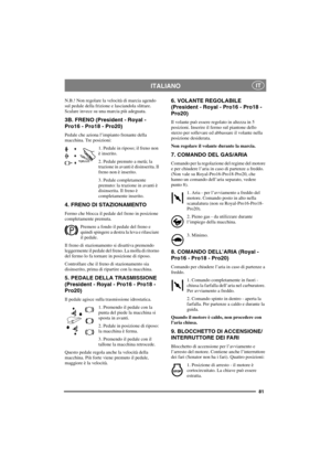 Page 8881
ITALIANOIT
N.B.! Non regolare la velocità di marcia agendo
sul pedale della frizione e lasciandola slittare.
Scalare invece su una marcia più adeguata.
3B. FRENO (President - Royal -
Pro16-Pro18-Pro20)
Pedale che aziona l’impianto frenante della
macchina. Tre posizioni:
1. Pedale in riposo; il freno non
è inserito.
2. Pedale premuto a metà; la
trazione in avanti è disinserita. Il
freno non è inserito.
3. Pedale completamente
premuto: la trazione in avanti è
disinserita. Il freno è
completamente...