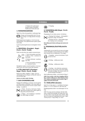 Page 103
SVENSKASE
3. Pedalen helt nedtrampad -
framdrivningen frikopplad.
Färdbromsen fullt aktiverad.
4. PARKERINGSBROMS
Spärr för att låsa bromspedalen i nedtrampat läge.
Trampa ned bromspedalen helt. För spa-
ken åt höger och släpp därefter bromspe-
dalen.
Parkeringsbromsen kopplas ur vid ett tryck på
bromspedalen. Den fjäderbelastade spärren glider
då åt sidan.
Se till att parkeringsbromsen är urkopplad vid kör-
ning.
5. DRIVPEDAL (President - Royal - 
Pro16 - Pro18 - Pro20)
Pedal som påverkar den steglösa...