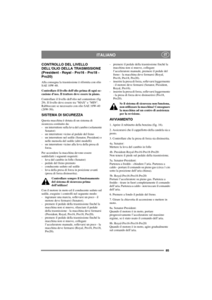 Page 9285
ITALIANOIT
CONTROLLO DEL LIVELLO 
DELLOLIO DELLA TRASMISSIONE 
(President - Royal - Pro16 - Pro18 - 
Pro20)
Alla consegna la trasmissione è rifornita con olio
SAE 10W-40.
Controllare il livello dellolio prima di ogni oc-
casione duso. Il trattore deve essere in piano.
Controllare il livello dellolio nel contenitore (fig
29). Il livello deve essere tra MAX e MIN.
Rabboccare se necessario con olio SAE 10W-40
(20W-50).
SISTEMA DI SICUREZZA
Questa macchina è dotata di un sistema di
sicurezza costituito...
