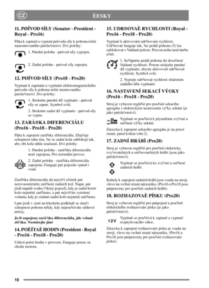 Page 910
CZÈESKY
11.PØÍVODSÍLY(Senator-President-
Royal - Pro16)
Páka k zapnutí a vypnutí pøívodu síly k pohonu èelnì
namontovaného pøíslu¹enství. Dvì polohy:
1. Pøední poloha - pøívod síly vypojen.
2. Zadní poloha - pøívod síly zapojen.
12. PØÍVOD SÍLY (Pro18 - Pro20)
Vypínaè k zapínání a vypínání elektromagnetického
pøívodu síly k pohonu èelnì montovaného
pøíslu¹enství. Dvì polohy:
1. Stisknìte pøední díl vypínaèe - pøívod
síly se zapne. Symbol svítí.
2. Stisknìte zadní díl vypínaèe - pøívod síly
se vypne....
