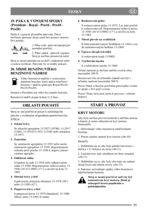 Page 1011
CZÈESKY
19. PÁKA K VYPOJENÍ SPOJKY
(President - Royal - Pro16 - Pro18 -
Pro20)
Páska k vypojení plynulého pøevodu. Dává
mo¾nost pøesunu stroje ruènì bez pomoci motoru.
Dvì polohy:
1. Páka vzad - pøevod zapojen pro
normální pou¾ití.
2. Páka vpøed - pøevod vypojen.
Stroj je mo¾no posunovat ruènì.
Stroj se nesmí pøetahovat na del¹í vzdálenosti nebo
vysokou rychlostí. Pøevody by se mohly pokazit.
20. MÌØIÈ BENZÍNU/VÍÈKO
BENZÍNOVÉ NÁDR®E
Víèko benzínové nádr¾e s vestavìným
mìøièem benzínu, který udává...