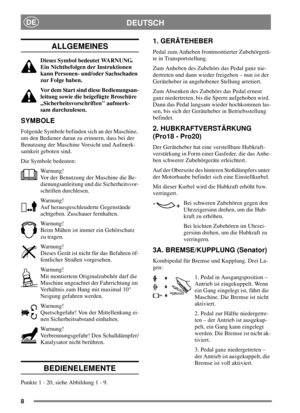 Page 78
DEUTSCHDE
ALLGEMEINES
Dieses Symbol bedeutet WARNUNG.
Ein Nichtbefolgen der Instruktionen
kann Personen- und/oder Sachschaden
zur Folge haben.
Vor dem Start sind diese Bedienungsan-
leitung sowie die beigefügte Broschüre
„Sicherheitsvorschriften aufmerk-
sam durchzulesen.
SYMBOLE
Folgende Symbole befinden sich an der Maschine,
um den Bediener daran zu erinnern, dass bei der
Benutzung der Maschine Vorsicht und Aufmerk-
samkeit geboten sind.
Die Symbole bedeuten:
Warnung!
Vor der Benutzung der Maschine...