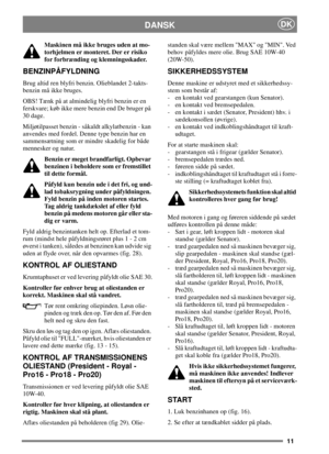 Page 1111
DANSKDK
Maskinen må ikke bruges uden at mo-
torhjelmen er monteret. Der er risiko
for forbrænding og klemningsskader.
BENZINPÅFYLDNING
Brug altid ren blyfri benzin. Olieblandet 2-takts-
benzin må ikke bruges.
OBS! Tænk på at almindelig blyfri benzin er en
ferskvare; køb ikke mere benzin end De bruger på
30 dage.
Miljøtilpasset benzin - såkaldt alkylatbenzin - kan
anvendes med fordel. Denne type benzin har en
sammensætning som er mindre skadelig for både
mennesker og natur.
Benzin er meget...