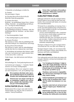 Page 1212
DANSKDK
3. Kontroller at kraftudtaget er koblet fra.
4a. Senator:
Sæt gearstangen i frigear.
4b. President-Royal-Pro16-Pro18-Pro20:
Hold ikke foden på gearpedalen.
5a. Senator-President:
Koldstart - før gashåndtaget længst frem i choker-
stilling. Varmstart - sæt gashåndtaget på fuld gas
(ca. 1 cm bagved chokerstillingen).
5b. Royal-Pro16-Pro18-Pro20:
Sæt gashåndtaget på fuld gas. Koldstart - træk cho-
kerhåndtaget helt ud. Varmstart - rør ikke choker-
håndtaget.
6. Træd bremsepedalen i bund.
7. Drej...