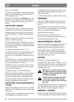Page 1414
DANSKDK
smøres ind i motorolie.
Skru filteret på med hånden, indtil filterpakningen
ligger an mod filterholderen. Spænd yderligere ½
til ¾ omdrejning (fig. 17 - 18).
Start motoren og lad den gå itomgangfor at se om
der løber olie ud. Stands motoren. Kontroller olie-
standen. Fyld efter behov olie på op til FULL-
mærket.
LUFTFILTER - MOTOR
Forfilteret gøres rent hver 3. måned eller for hver
25 driftstimer, alt efter hvad der indtræffer først.
Papirfilteret gøres rent en gang om året eller for
hver 100...