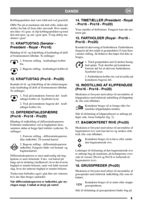 Page 99
DANSKDK
Koblingspedalen skal være trådt ned ved gearskift.
OBS! Pas på at maskinen står helt stille, inden der
skiftes fra bak til frem eller omvendt. Hvis maski-
nen ikke vil i gear, så slip koblingspedalen og træd
dennedigen,ogsætigearigen.Tvingaldrigma-
skinen i gear!
11. KRAFTUDTAG (Senator -
President - Royal - Pro16)
Håndtag til til- og frakobling af kraftudtag til drift
af frontmonteret tilbehør. To stillinger:
1. Forreste stilling - kraftudtaget koblet
fra.
2. Bageste stilling - kraftudtaget...