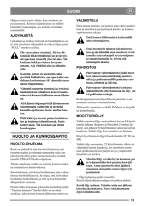 Page 1313
SUOMIFI
Ohjaus toimii myös silloin, kun moottori on
pysäytettynä. Koneen kääntäminen on tällöin
kuitenkin raskaampaa, jos konetta siirretään
työntämällä.
AJOVIHJEITÄ
Leikattaessa ruohoa rinteistä on huolehdittava sii-
tä, että moottorin öljymäärä on oikea (öljyn pinta
“FULL”-merkin tasalla).
Ole varovainen rinteissä. Älä tee äk-
kinäisiä liikkeellelähtöjä tai pysäytyk-
siä ajaessasi rinnettä ylös tai alas. Älä
koskaan leikkaa rinteen leveyssu-
untaan. Aja ylhäältä alas ja alhaalta
ylös.
Konetta, johon...