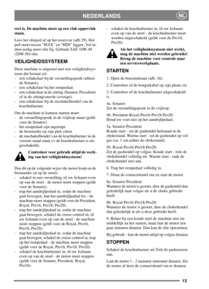 Page 1213
NEDERLANDSNL
rect is. De machine moet op een vlak oppervlak
staan.
Lees het oliepeil af op het reservoir (afb 29). Het
peil moet tussen MAX en MIN liggen. Vul in-
dien nodig meer olie bij. Gebruik SAE 10W-40
(20W-50) olie.
VEILIGHEIDSSYSTEEM
Deze machine is uitgerust met een veiligheidssys-
teem dat bestaat uit:
- een schakelaar bij de versnellingspook (alleen
de Senator).
- een schakelaar bij het rempedaal.
- een schakelaar in de zitting (Senator, President)
of in de zittingconsole (overige).
- een...