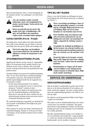 Page 1314
NEDERLANDSNL
Sluit de benzinekraan. Dit is vooral belangrijk als
de machine op bijv. een aanhanger vervoerd moet
worden.
Als u de machine zonder toezicht
achterlaat, moet u de bougiekabel los-
nemen van de bougie. Neem ook de con-
tactsleutel uit.
Direct na gebruik kan de motor bij-
zonder heet zijn. Geluiddemper, cili-
nder of koelribben niet aanraken.
Anders kunt u brandwonden oplopen.
KATALYSATOR (Pro18 - Pro20)
De katalysator wordt tijdens het rijden bijzonder
heet. Ook na het afzetten van de...