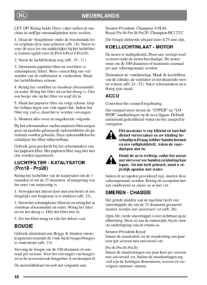 Page 1516
NEDERLANDSNL
LET OP! Reinig beide filters vaker indien de ma-
chine in stoffige omstandigheden moet werken.
1. Draai de vleugelmoer onder de benzinetank los
en verplaats deze naar achteren (afb. 16). Neem te-
vens de accu los om makkelijker bij het luchtfilter
te kunnen (geldt voor de Pro16-Pro18-Pro20).
2. Neem de luchtfilterkap weg (afb. 19 - 21).
3. Demonteer papieren filter en voorfilter (=
schuimplastic filter). Wees voorzichtig om vuil
worden van de carburateur te voorkomen. Maak
het...