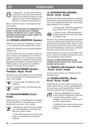 Page 910
NEDERLANDSNL
4. Startpositie - de elektrische startmotor
wordt geactiveerd op het moment dat de
sleutel in de veerbelaste startpositie wordt
gedraaid. Laat de sleutel teruggaan naar
rijpositie 3 wanneer de motor gestart is.
Draai de sleutel in stand 2 als de koplamp moet
gaan branden.
LET OP! Indien de sleutel van stoppositie in ri-
jstand 2 wordt gedraaid, gaat de koplamp
branden. Dit belast de accu. Laat de machine
niet achter met de sleutel in stand 2 (geldt voor
de Pro16-Pro18-Pro20).
10....