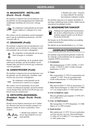 Page 1011
NEDERLANDSNL
16. MAAIHOOGTE - INSTELLING
(Pro16 - Pro18 - Pro20)
De machine is uitgerust met een mechanisme voor
het gebruik van een maaiaggregaat met elektrische
maaihoogte-instelling (als accessoire verkrijg-
baar).
De schakelaar wordt gebruikt om de maai-
hoogte traploos te verhogen of te verla-
gen.
Het contact voor de aansluiting van het maaiaggre-
gaat is aan de rechterkant gemonteerd, vóór het
voorwiel (afb. 2).
17. GRASHARK (Pro20)
De machine is uitgerust met een mechanisme voor
het gebruik...