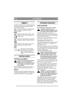 Page 4
SLOVENSKO SI
SIMBOLI
Na stroju so ti simboli, ki vas vedno opozarjajo na 
previdnost in pozornost, potrebni pri uporabi 
stroja. Simboli pomenijo:
Opozorilo! Pred uporabo stroja preberite 
navodila za uporabo in varnostna 
navodila.
Opozorilo! Opazovalci naj bodo v varni 
razdalji od stroja. Pazite se predmetov, ki 
jih stroj izvrže.
Opozorilo! Med delovanjem stroja nikoli 
ne segajte z rokami ali nogami pod pokrov.
Opozorilo! Preden za čnete s popravili, z 
vžigalnih sve čk odstranite kabel.
Opozorilo!...