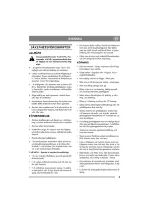Page 33
SVENSKASE
SÄKERHETSFÖRESKRIFTER
ALLMÄNT
Denna symbol betyder VARNING. Per-
sonskada och/eller egendomsskada kan 
bli följden om inte instruktionerna följs 
noga.
 Läs igenom instruktionerna noga. Lär Er alla 
reglage samt rätt användning av maskinen.
 Denna maskin är endast avsedd för klippning av 
gräsmattor. Annan användning för att klippa t. 
ex. buskar, häckar, klätterväxter är förbjuden på 
grund av risken för kroppsskada.
 Låt aldrig barn eller personer som ej känner till 
dessa föreskrifter...