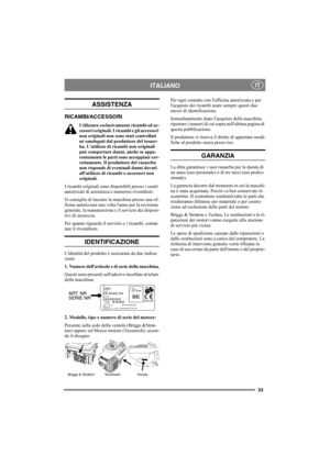 Page 3333
ITALIANOIT
ASSISTENZA
RICAMBI/ACCESSORI
Utilizzare esclusivamente ricambi ed ac-
cessori originali. I ricambi e gli accessori 
non originali non sono stati controllati 
né omologati dal produttore del tosaer-
ba. Lutilizzo di ricambi non originali 
può comportare danni, anche se appa-
rentemente le parti sono accoppiate cor-
rettamente. Il produttore del rasaerba 
non risponde di eventuali danni dovuti 
allutilizzo di ricambi o accessori non 
originali.
I ricambi originali sono disponibili presso i...