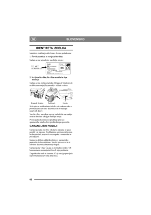 Page 60SLOVENSKO
60
SI
IDENTITETA IZDELKA
Identiteta izdelka je določena z dvema podatkoma:
1. Številka artikla in serijska številka:
Nahaja se na tej nalepki na ohišju stroja:
:
2. Serijska številka, številka modela in tipa 
motorja
Nahaja se na ohišju zračnika (Briggs & Stratton) ali 
na bloku motorja (Tecumseh) v skladu s skico:
Sklicujte se na identiteto izdelka ob vsakem stiku s 
pooblaščeno servisno delavnico in ob nakupu 
rezervnih delov.
Vse številke, navedene zgoraj, zabeležite na zadnjo 
stran te...