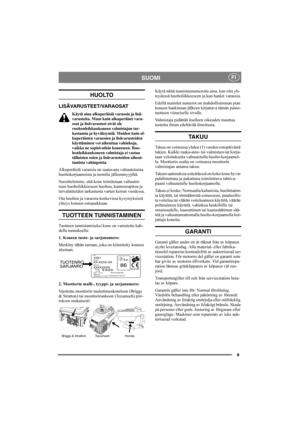 Page 99
SUOMIFI
HUOLTO
LISÄVARUSTEET/VARAOSAT
Käytä aina alkuperäisiä varaosia ja lisä-
varusteita. Muut kuin alkuperäiset vara-
osat ja lisävarusteet eivät ole 
ruohonleikkuukoneen valmistajan tar-
kastamia ja hyväksymiä. Muiden kuin al-
kuperäisten varaosien ja lisävarusteiden 
käyttäminen voi aiheuttaa vahinkoja, 
vaikka ne sopisivatkin koneeseen. Ruo-
honleikkuukoneen valmistaja ei vastaa 
tällaisten osien ja lisävarusteiden aiheut-
tamista vahingoista.
Alkuperäisiä varaosia on saatavana valtuutetuista...