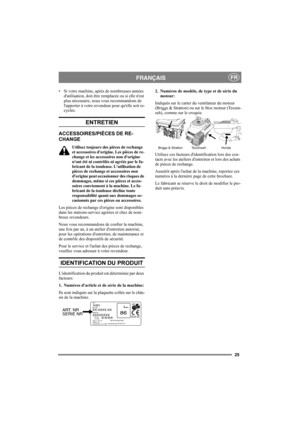 Page 2525
FRANÇAISFR
• Si votre machine, après de nombreuses années 
dutilisation, doit être remplacée ou si elle nest 
plus nécessaire, nous vous recommandons de 
lapporter à votre revendeur pour quelle soit re-
cyclée.
ENTRETIEN
ACCESSOIRES/PIÈCES DE RE-
CHANGE
Utilisez toujours des pièces de rechange 
et accessoires dorigine. Les pièces de re-
change et les accessoires non dorigine 
nont été ni contrôlés ni agréés par le fa-
bricant de la tondeuse. Lutilisation de 
pièces de rechange et accessoires non...