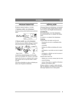 Page 55
SVENSKASE
PRODUKTIDENTITET
Produktens identitet bestäms av två delar
1. Maskinens artikel- och serienummer:
Återfinns på denna dekal fastklistrad på maskinens 
chassi:
2. Motorns modell-, typ- och serienummer.
Återfinns på motorns fläkthus (Briggs & Stratton) 
eller på motorblocket (Tecumseh) enligt skiss:
Använd dessa identitetsbegrepp vid all kontakt 
med serviceverkstäder och vid köp av reservdelar.
Snarast efter förvärvet av maskinen skall ovanstå-
ende nummer skrivas in på sista sidan av denna...