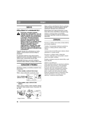 Page 5656
CZÈESKY
SERVIS
PØÍSLU©ENSTVÍ A NÁHRADNÍ DÍLY
Pou¾ívejte výhradnì originální 
náhradní díly a pøíslu¹enství. Jiné ne¾ 
originální náhradní díly a pøíslu¹enství 
nejsou výrobcem stroje prozkou¹eny 
a schváleny. Pøesto¾e parametry 
tìchto dílu jsou mnohdy shodné s 
parametry originálních dílù, jejich 
aplikace mù¾e mít za následek zranìní 
operátora nebo po¹kození stroje. 
Výrobce je zpro¹tìn ve¹keré 
zodpovìdnosti v pøípadì úrazu nebo 
po¹kození stroje v dùsledku pou¾ití 
jiných ne¾ originálních...