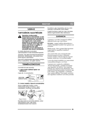 Page 5959
HUMAGYAR
SZERVIZ
TARTOZÉKOK/ALKATRÉSZEK
Használjon mindig eredeti 
alkatrészeket és tartozékokat. A nem 
eredeti alkatrészeket és tartozékokat 
a fûnyíró gyártója nem ellenõrizte, és 
nem hagyta jóvá. A nem eredeti 
alkatrészek és tartozékok használata 
sérülés veszélyét vonja maga után, 
még ha azok illenek is a géphez. A 
fûnyíró gyártója nem vállal 
felelõsséget az ilyen alkatrészek és 
tartozékok által okozott sérülésekért.
Az eredeti alkatrészek és tartozékok 
szakmûhelyekben és több kereskedõnél...