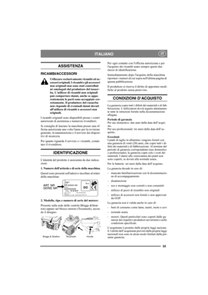 Page 3333
ITALIANOIT
ASSISTENZA
RICAMBI/ACCESSORI
Utilizzare esclusivamente ricambi ed ac-
cessori originali. I ricambi e gli accessori 
non originali non sono stati controllati 
né omologati dal produttore del tosaer-
ba. Lutilizzo di ricambi non originali 
può comportare danni, anche se appa-
rentemente le parti sono accoppiate cor-
rettamente. Il produttore del rasaerba 
non risponde di eventuali danni dovuti 
allutilizzo di ricambi o accessori non 
originali.
I ricambi originali sono disponibili presso i...