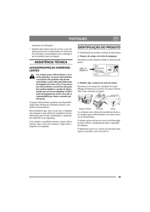 Page 3939
PORTUGUÊSPT
instruções de utilização).
• Quando após muitos anos de serviço a sua má-
quina precisar de ser substituída ou se deixar de 
ser necessária, recomendamos que a entregue a 
um revendedor para reciclagem.
ASSISTÊNCIA TÉCNICA
ACESSÓRIOS/PEÇAS SOBRESSE-
LENTES
Use sempre peças sobresselentes e aces-
sórios genuínos. As peças sobresselentes 
e acessórios não genuínos não foram 
controlados e aprovados pelo fabricante 
da máquina de cortar relva. O uso de pe-
ças sobresselentes e acessórios não...
