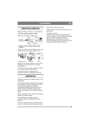 Page 59SLOVENSKO
59
SI
IDENTITETA IZDELKA
Identiteta izdelka je določena z dvema podatkoma:
1. Številka artikla in serijska številka:
Nahaja se na tej nalepki na ohišju stroja:
:
2. Serijska številka, številka modela in tipa 
motorja
Nahaja se na ohišju zračnika (Briggs & Stratton) ali 
na bloku motorja (Tecumseh) v skladu s skico:
Sklicujte se na identiteto izdelka ob vsakem stiku s 
pooblaščeno servisno delavnico in ob nakupu 
rezervnih delov.
Vse številke, navedene zgoraj, zabeležite na zadnjo 
stran te...