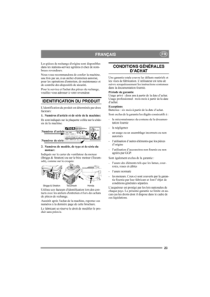 Page 2323
FRANÇAISFR
Les pièces de rechange dorigine sont disponibles 
dans les stations-service agréées et chez de nom-
breux revendeurs.
Nous vous recommandons de confier la machine, 
une fois par an, à un atelier dentretien autorisé, 
pour les opérations dentretien, de maintenance et 
de contrôle des dispositifs de sécurité.
Pour le service et lachat des pièces de rechange, 
veuillez vous adresser à votre revendeur.
IDENTIFICATION DU PRODUIT
Lidentification du produit est déterminée par deux 
facteurs:
1....