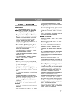 Page 2727
ITALIANOIT
NORME DI SICUREZZA
GENERALITA
Questo simbolo vuol dire ATTENZI-
ONE. Se le istruzioni non vengono se-
guite con scrupolo, si potrebbero 
verificare danni a persone e/o cose.
• Leggere attentamente il manuale di istruzioni 
per luso. Prendete confidenza con i comandi e 
imparate ad usare correttamente la macchina.
• Questa macchina è destinata al solo taglio 
dellerba. Ogni altro uso, per es. taglio di 
cespugli, siepi e rampicanti è vietato a causa del 
rischio di lesioni alla persona.
•...