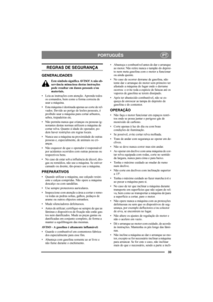 Page 3333
PORTUGUÊSPT
REGRAS DE SEGURANÇA
GENERALIDADES
Este símbolo significa AVISO! A não ob-
servância minuciosa destas instruções 
pode resultar em danos pessoais e/ou 
materiais.
• Leia as instruções com atenção. Aprenda todos 
os comandos, bem como a forma correcta de 
usar a máquina.
• Esta máquina é destinada apenas ao corte de rel-
vados. Devido ao perigo de lesões pessoais, é 
proibido usar a máquina para cortar arbustos, 
sebes, trepadeiras etc.
• Não permita nunca que crianças ou pessoas ig-...