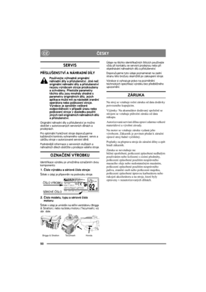Page 5050
CZÈESKY
SERVIS
PØÍSLU©ENSTVÍ A NÁHRADNÍ DÍLY
Pou¾ívejte výhradnì originální 
náhradní díly a pøíslu¹enství. Jiné ne¾ 
originální náhradní díly a pøíslu¹enství 
nejsou výrobcem stroje prozkou¹eny 
a schváleny. Pøesto¾e parametry 
tìchto dílu jsou mnohdy shodné s 
parametry originálních dílù, jejich 
aplikace mù¾e mít za následek zranìní 
operátora nebo po¹kození stroje. 
Výrobce je zpro¹tìn ve¹keré 
zodpovìdnosti v pøípadì úrazu nebo 
po¹kození stroje v dùsledku pou¾ití 
jiných ne¾ originálních...