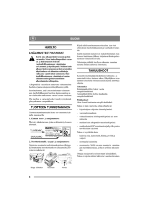 Page 88
SUOMIFI
HUOLTO
LISÄVARUSTEET/VARAOSAT
Käytä aina alkuperäisiä varaosia ja lisä-
varusteita. Muut kuin alkuperäiset varao-
sat ja lisävarusteet eivät ole 
ruohonleikkuukoneen valmistajan 
tarkastamia ja hyväksymiä. Muiden kuin 
alkuperäisten varaosien ja lisävarusteiden 
käyttäminen voi aiheuttaa vahinkoja, 
vaikka ne sopisivatkin koneeseen. Ruo-
honleikkuukoneen valmistaja ei vastaa 
tällaisten osien ja lisävarusteiden 
aiheuttamista vahingoista.
Alkuperäisiä varaosia on saatavana valtuutetuista...
