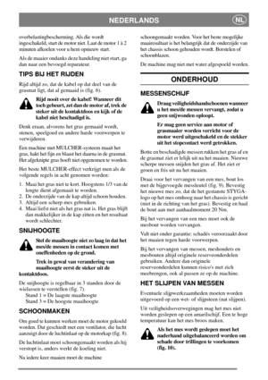 Page 5NEDERLANDSNL
overbelastingbescherming. Als die wordt
ingeschakeld, start de motor niet. Laat de motor 1 à 2
minuten afkoelen voor u hem opnieuw start.
Als de maaier ondanks deze handeling niet start, ga
dan naar een bevoegd reparateur.
TIPS BIJ HET RIJDEN
Rijd altijd zo, dat de kabel op dat deel van de
grasmat ligt, dat al gemaaid is (fig. 6).
Rijd nooit over de kabel! Wanneer dit
toch gebeurt, zet dan de motor af, trek de
steker uit de kontaktdoos en kijk of de
kabel niet beschadigd is.
Denk eraan,...