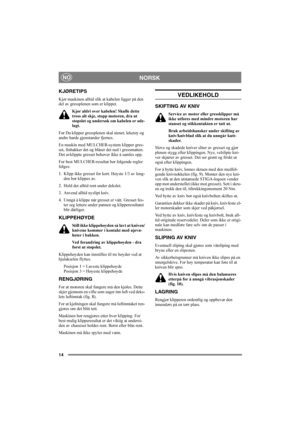 Page 1414
NORSKNO
KJØRETIPS
Kjør maskinen alltid slik at kabelen ligger på den 
del av gressplenen som er klippet. 
Kjør aldri over kabelen! Skulle dette 
tross alt skje, stopp motoren, dra ut 
støpslet og undersøk om kabelen er øde-
lagt.
Før Du klipper gressplenen skal stener, leketøy og 
andre harde gjenstander fjernes.
En maskin med MULCHER-system klipper gres-
set, finhakker det og blåser det ned i gressmatten. 
Det avklippte gresset behøver ikke å samles opp.
For best MULCHER-resultat bør følgende regler...